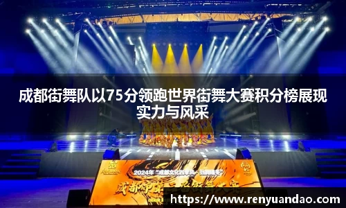 成都街舞队以75分领跑世界街舞大赛积分榜展现实力与风采