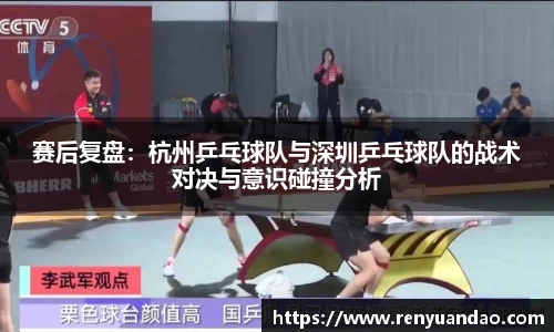 赛后复盘：杭州乒乓球队与深圳乒乓球队的战术对决与意识碰撞分析