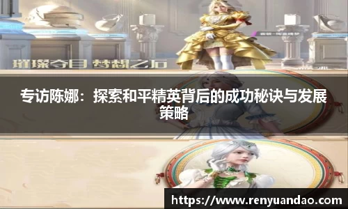 专访陈娜：探索和平精英背后的成功秘诀与发展策略