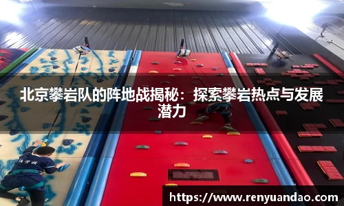 北京攀岩队的阵地战揭秘：探索攀岩热点与发展潜力
