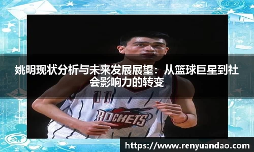 姚明现状分析与未来发展展望：从篮球巨星到社会影响力的转变