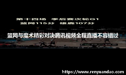 篮网与魔术精彩对决腾讯视频全程直播不容错过