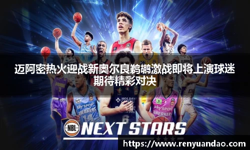 迈阿密热火迎战新奥尔良鹈鹕激战即将上演球迷期待精彩对决