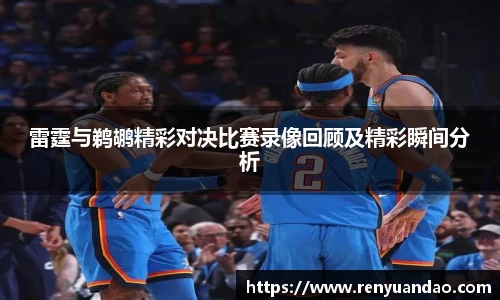 雷霆与鹈鹕精彩对决比赛录像回顾及精彩瞬间分析