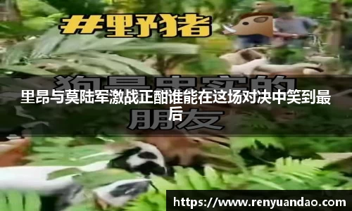 里昂与莫陆军激战正酣谁能在这场对决中笑到最后