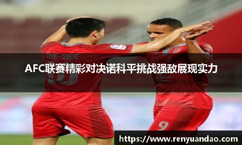 AFC联赛精彩对决诺科平挑战强敌展现实力